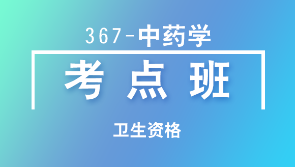 卫生资格：367-中药学-基础知识【考点班直播回看】
