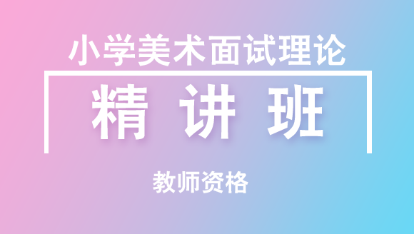 教师资格：小学美术面试理论【精讲班】-木木老师