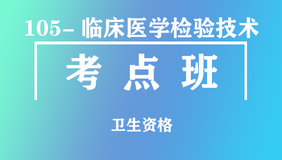 卫生资格：105-临床医学检验技术【考点班直播回看】-徐晨光
