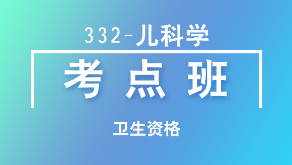 卫生资格：332-儿科学【直播回看】-李祥