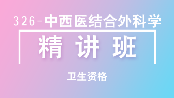卫生资格：326-中西医结合外科学-相关专业知识【精讲班】-白朝伟&尤诚&张辉峰