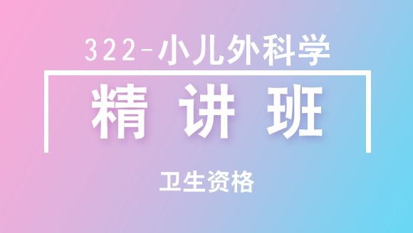 卫生资格：322-小儿外科学-相关专业知识&专业知识【精讲班】-张伟