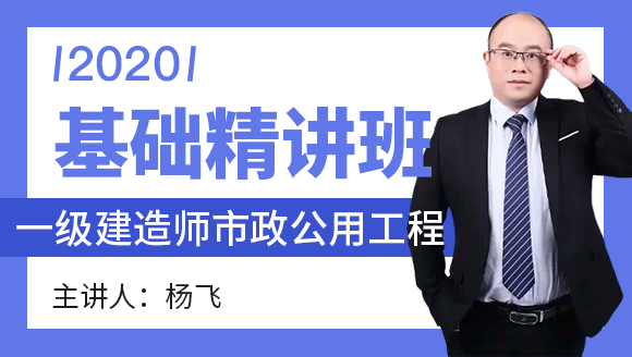 一级建造师：市政公用工程【基础精讲班】-杨飞