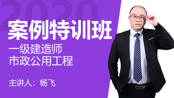 一级建造师：市政公用工程【案例特训班】-杨飞