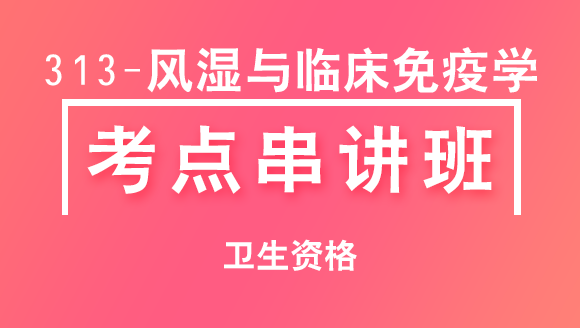 卫生资格：313-风湿与临床免疫学-专业知识【考点串讲班】-韩冰