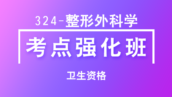 卫生资格：324-整形外科学-相关专业知识&专业知识&专业实践能力【考点强化班直播回看】-吴雅玲