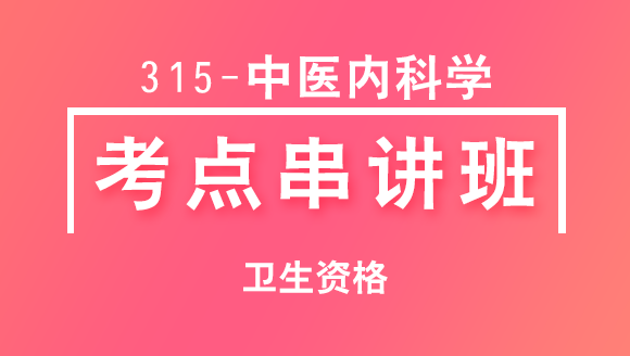 卫生资格：315-中医内科学-专业知识与专业实践能力【考点串讲班直播回看】-明黎