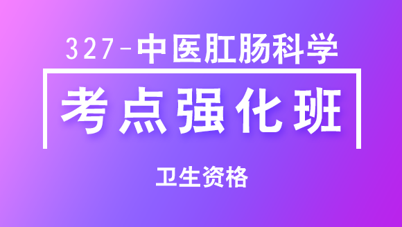 卫生资格：327-中医肛肠科学-基础知识【考点强化班直播回看】-王欢