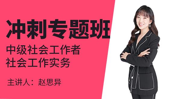 中级社会工作者：社会工作实务【冲刺专题班】-赵思异