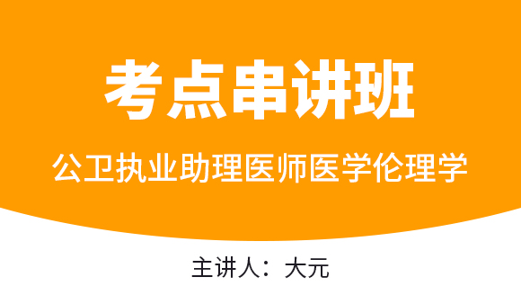 公卫执业助理医师：医学伦理学【考点串讲班直播回看】-大元