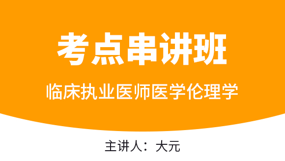 2024年临床执业医师：医学伦理学【考点串讲班直播回看】-大元