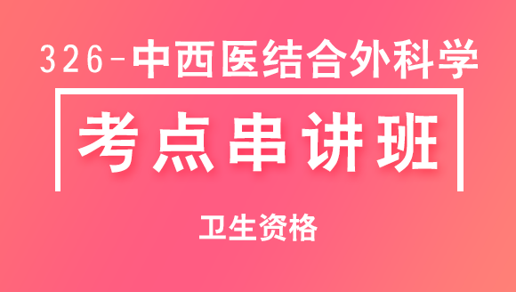 326-中西医结合外科学-相关专业知识【考点串讲班直播回看】-宋绪钰&大元老师（五星推荐）
