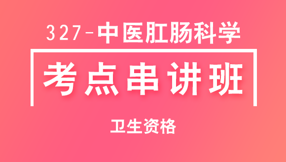 327-中医肛肠科学-基础知识【考点串讲班直播回看】-大元老师（五星推荐）