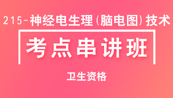 215-神经电生理（脑电图）技术-相关专业知识【考点串讲班直播回看】-朱鹏（五星推荐）