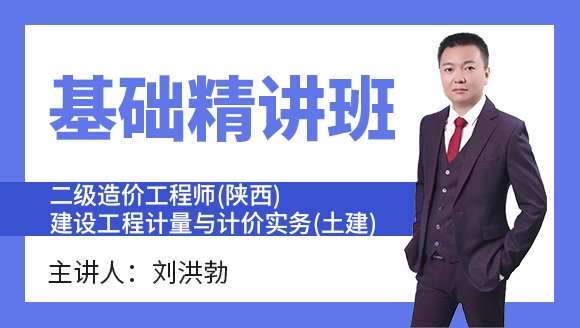 二级造价工程师(陕西、新疆、甘肃)：建设工程计量与计价实务(土建)【基础精讲班】-刘洪勃