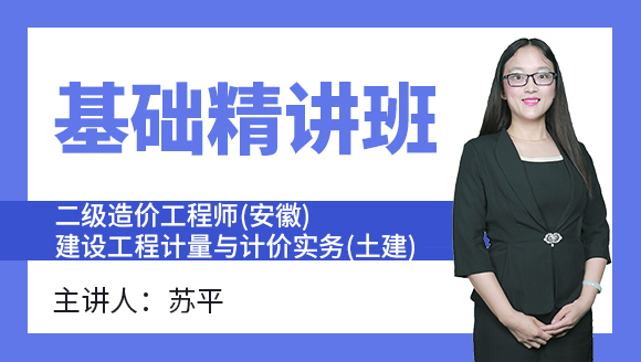 二级造价工程师(安徽)：建设工程计量与计价实务(土建)【基础精讲班】-苏平