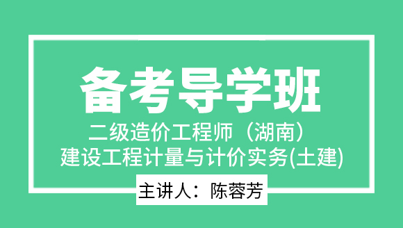 二级造价工程师(湖南、广西)：建设工程计量与计价实务(土建)【备考导学班】-陈蓉芳