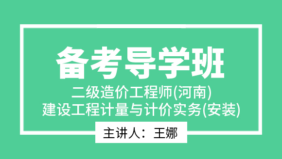二级造价工程师(河南、北京)：建设工程计量与计价实务(安装)【备考导学班】-王娜