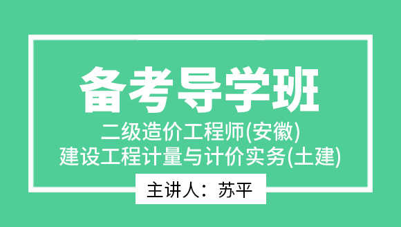 二级造价工程师(安徽)：建设工程计量与计价实务(土建)【备考导学班】-苏平
