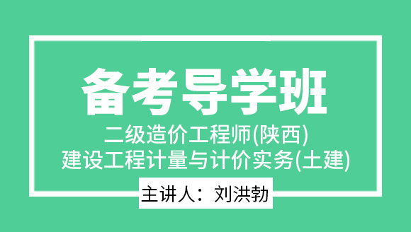 二级造价工程师(陕西、甘肃)：建设工程计量与计价实务(土建)【备考导学班】-刘洪勃