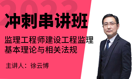 2023年建设工程监理基本理论与相关法规【冲刺串讲班】-徐云博