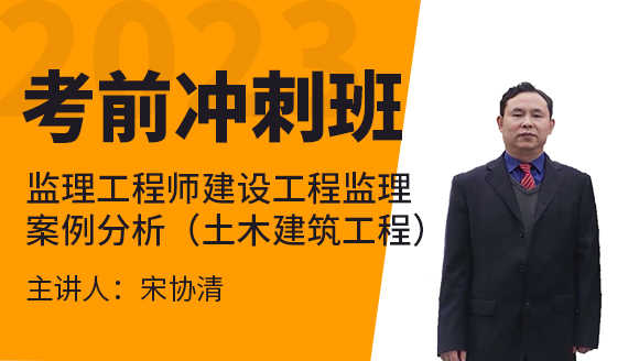 2023年建设工程监理案例分析（土木建筑工程）【考前冲刺班】-宋协清