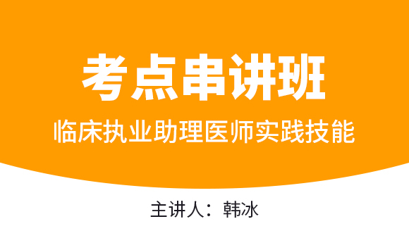 2024年临床执业助理医师：实践技能【考点串讲班直播回看】-韩冰