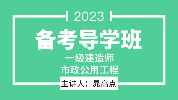 2023年市政公用工程【备考导学班】-晁高点
