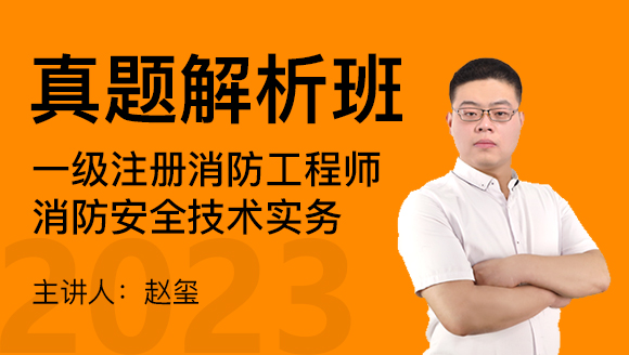 2023年消防安全技术实务【真题解析班】-赵玺