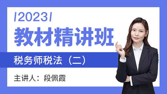 2023年税法（二）【教材精讲班】-段佩霞