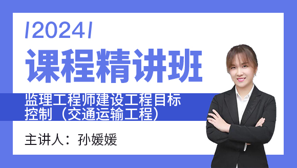 2024年建设工程目标控制（交通运输工程）【课程精讲班】-孙媛媛