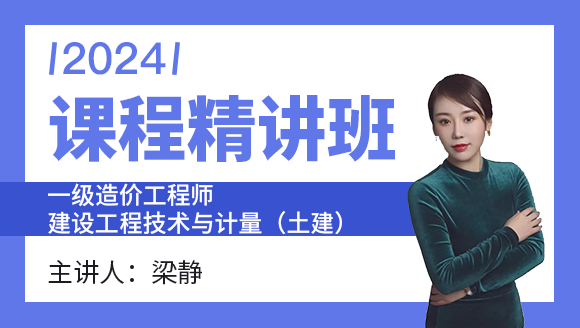 2024年建设工程技术与计量（土建）【课程精讲班】-梁静