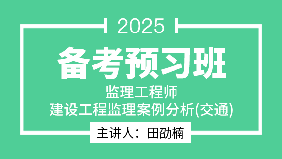 2025年建设工程监理案例分析（交通运输工程）【备考预习班】-田劭楠