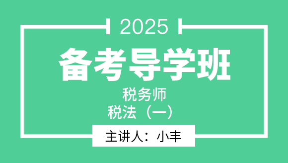 2025年税法（一）【备考导学班】-小丰