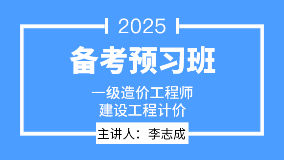 2025年建设工程计价【备考预习班】-李志成