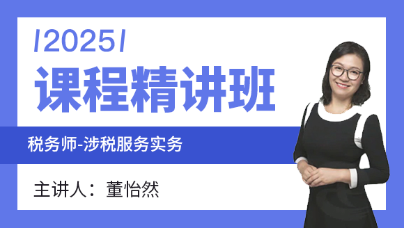2025年涉税服务实务【课程精讲班】-董怡然