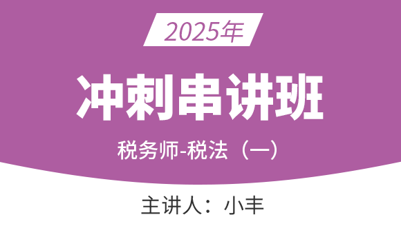 2025年税法（一）【冲刺串讲班】-小丰