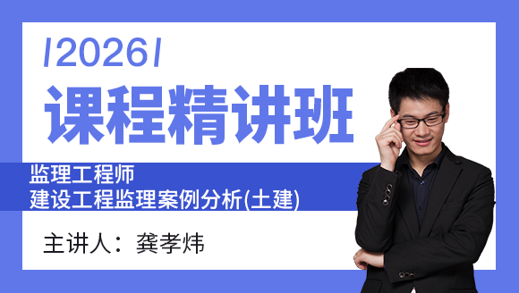 2026年建设工程监理案例分析（土木建筑工程）【课程精讲班】-龚孝炜