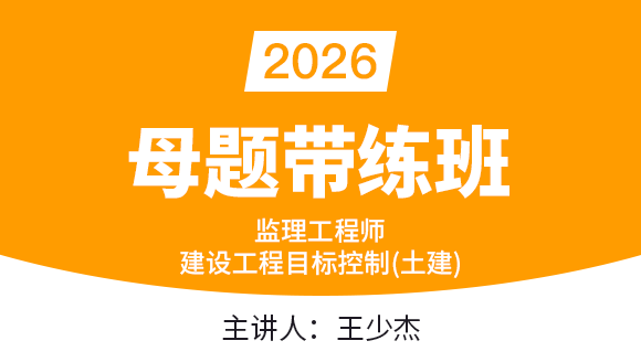 2026年建设工程目标控制（土建）【母题带练班】-王少杰