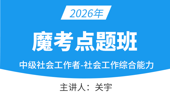 社会工作综合能力【魔考点题班】-关宇