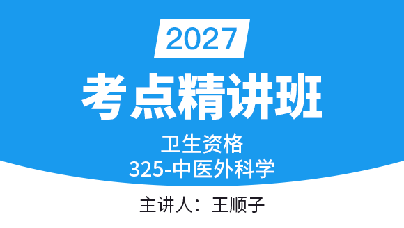 2027年325-中医外科学-专业知识与专业实践能力【考点精讲班】-王顺子