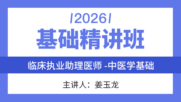 临床执业助理医师：中医学基础【课程精讲班】-姜玉龙