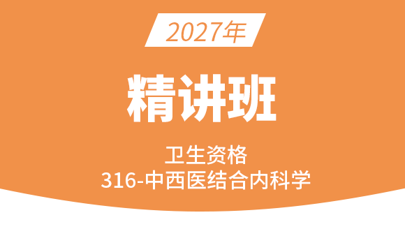 2027年316-中西医结合内科学-专业知识与专业实践能力【考点精讲班】-王欢