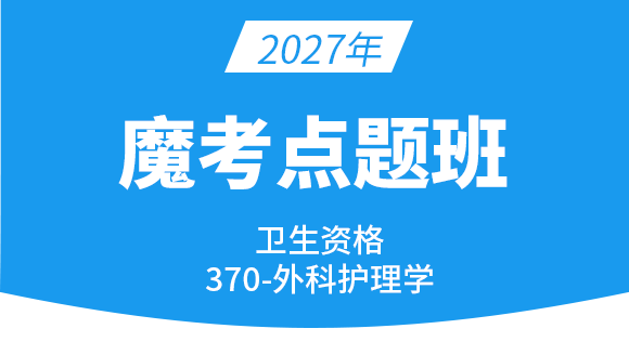 2027年370-外科护理学【魔考点题班】-丁凡