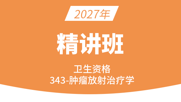 2027年卫生资格：343-肿瘤放射治疗学【精讲班直播回看】-张倩
