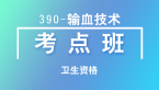 卫生资格：390-输血技术-相关专业知识【考点班直播回看】