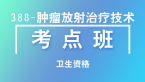 卫生资格：388-肿瘤放射治疗技术【考点班直播回看】