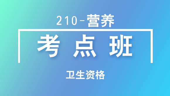 卫生资格：210-营养-专业知识【考点班直播回看】