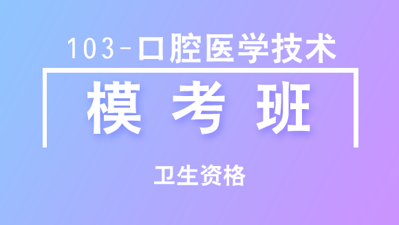 卫生资格：103-口腔医学技术-专业知识【模考班直播回看】