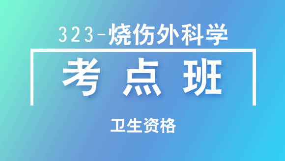 卫生资格：323-烧伤外科学-相关专业知识【考点班直播回看】-丁涛